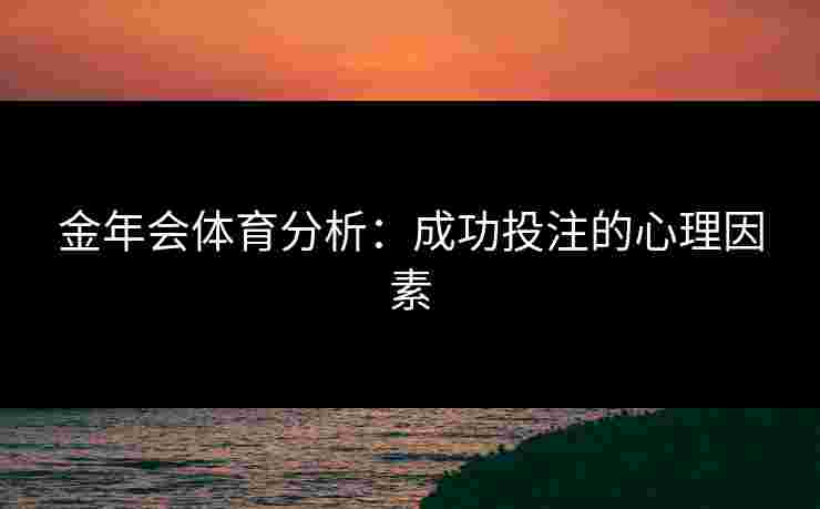 金年会体育分析：成功投注的心理因素