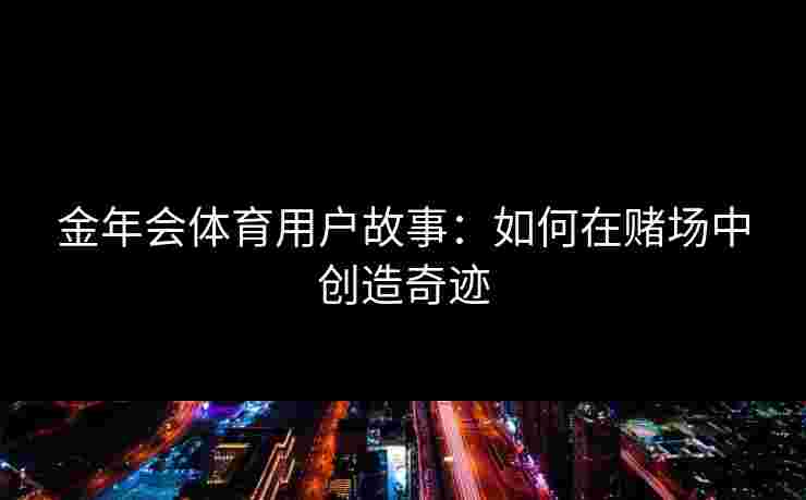 金年会体育用户故事：如何在赌场中创造奇迹