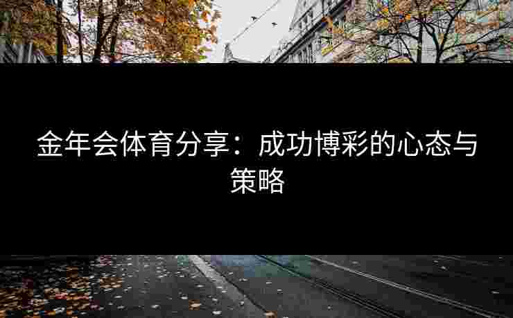 金年会体育分享：成功博彩的心态与策略