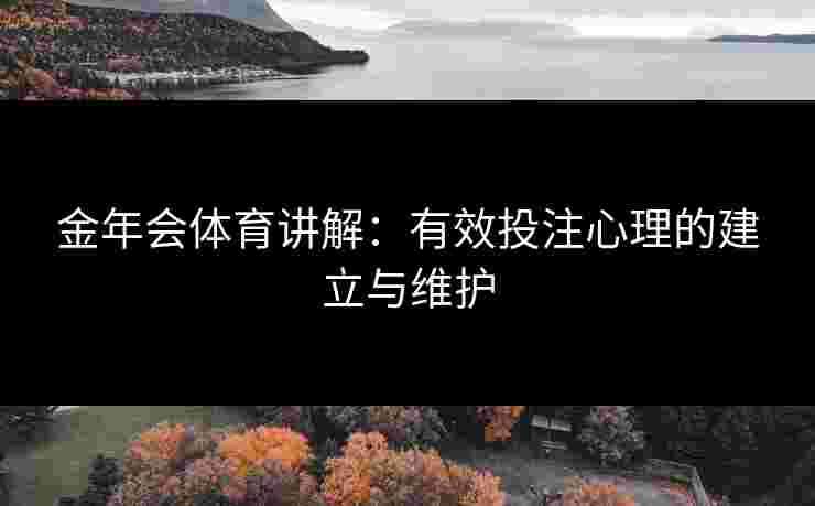 金年会体育讲解：有效投注心理的建立与维护