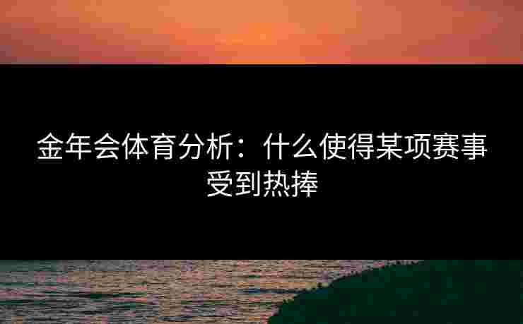 金年会体育分析：什么使得某项赛事受到热捧