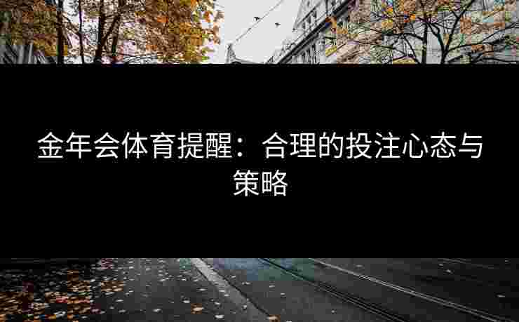 金年会体育提醒：合理的投注心态与策略