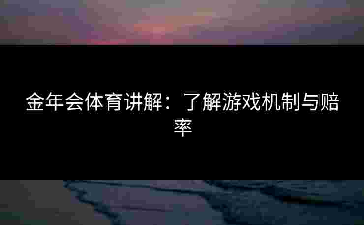 金年会体育讲解：了解游戏机制与赔率
