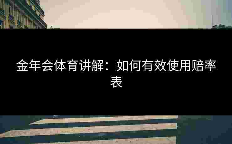 金年会体育讲解：如何有效使用赔率表
