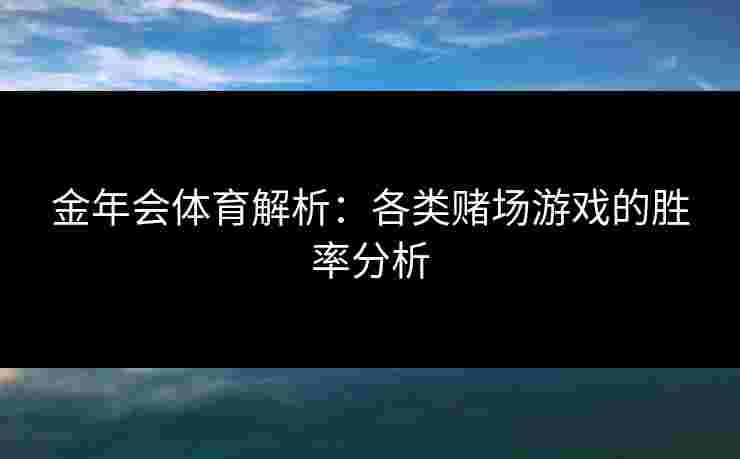 金年会体育解析：各类赌场游戏的胜率分析